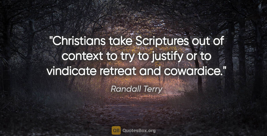 Randall Terry quote: "Christians take Scriptures out of context to try to justify or..."