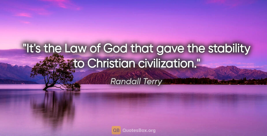 Randall Terry quote: "It's the Law of God that gave the stability to Christian..."