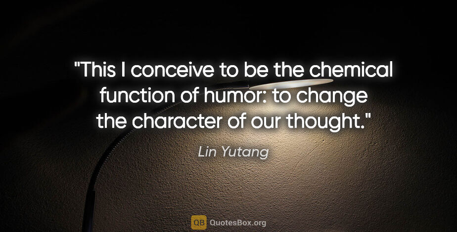 Lin Yutang quote: "This I conceive to be the chemical function of humor: to..."