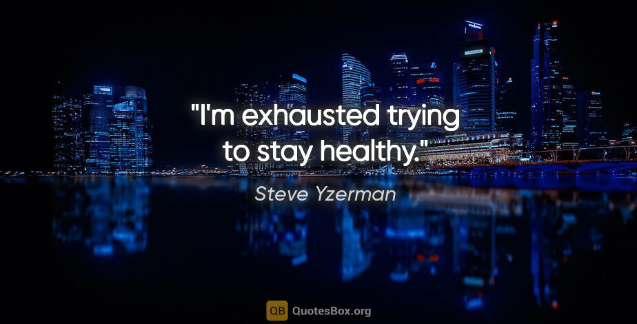 Steve Yzerman quote: "I'm exhausted trying to stay healthy."