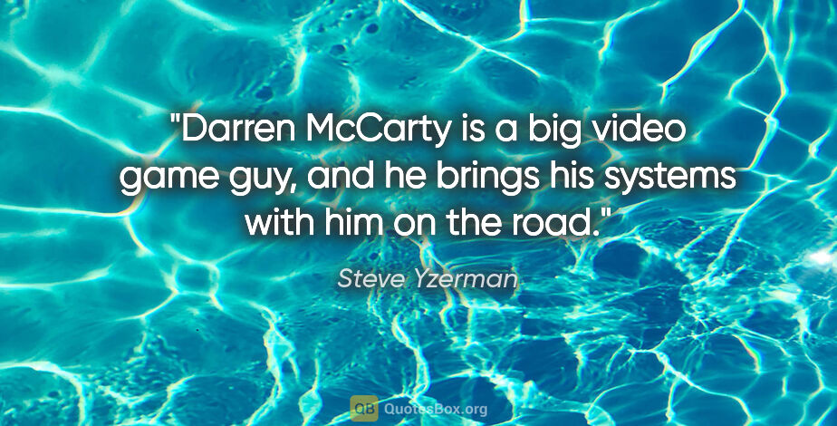 Steve Yzerman quote: "Darren McCarty is a big video game guy, and he brings his..."