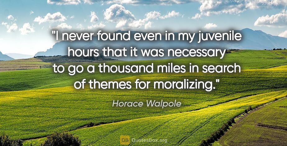 Horace Walpole quote: "I never found even in my juvenile hours that it was necessary..."