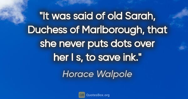 Horace Walpole quote: "It was said of old Sarah, Duchess of Marlborough, that she..."