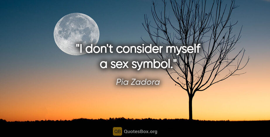 Pia Zadora quote: "I don't consider myself a sex symbol."
