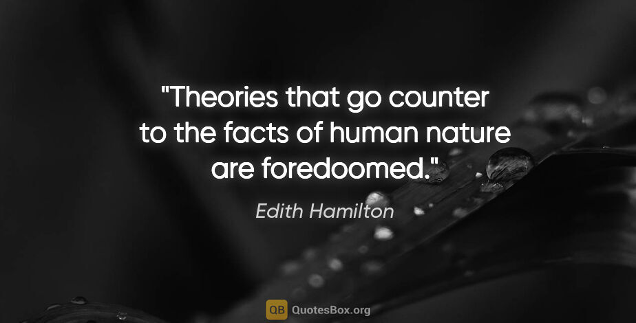 Edith Hamilton quote: "Theories that go counter to the facts of human nature are..."
