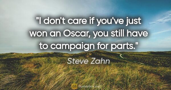 Steve Zahn quote: "I don't care if you've just won an Oscar, you still have to..."