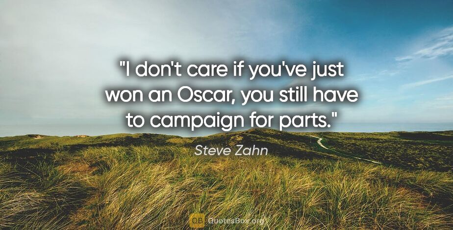 Steve Zahn quote: "I don't care if you've just won an Oscar, you still have to..."