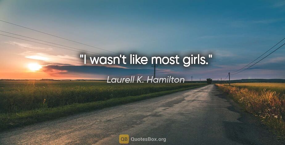 Laurell K. Hamilton quote: "I wasn't like most girls."