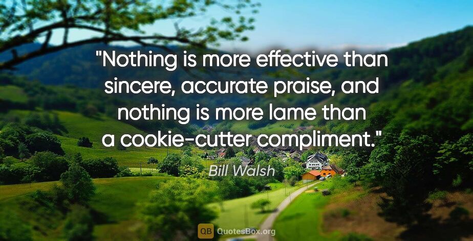 Bill Walsh quote: "Nothing is more effective than sincere, accurate praise, and..."