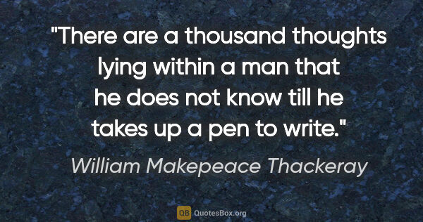 William Makepeace Thackeray quote: "There are a thousand thoughts lying within a man that he does..."