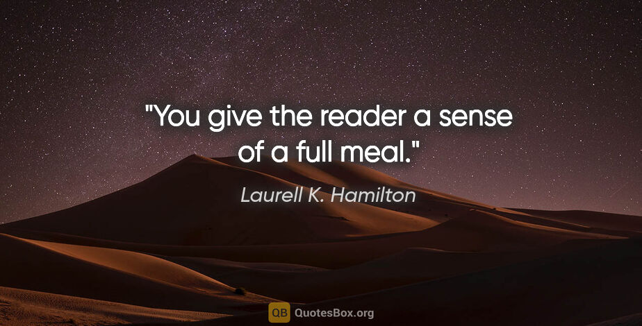 Laurell K. Hamilton quote: "You give the reader a sense of a full meal."