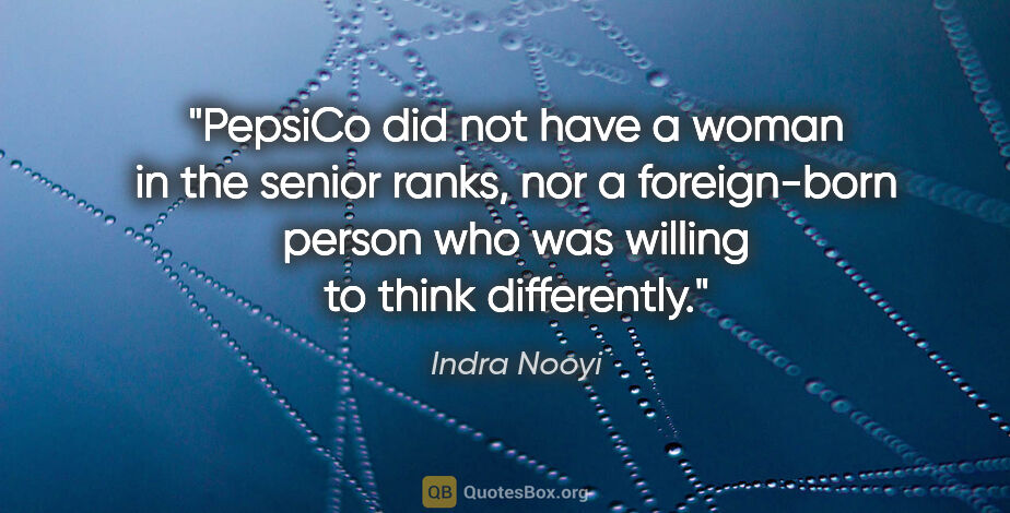Indra Nooyi quote: "PepsiCo did not have a woman in the senior ranks, nor a..."