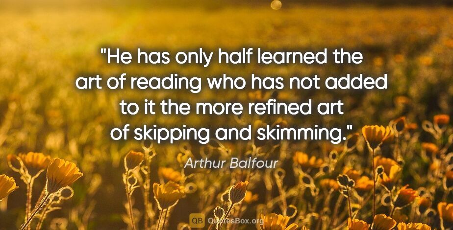 Arthur Balfour quote: "He has only half learned the art of reading who has not added..."