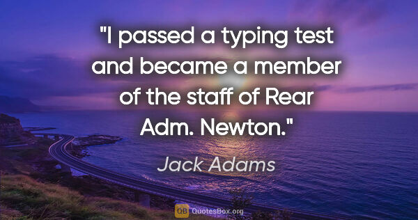 Jack Adams quote: "I passed a typing test and became a member of the staff of..."