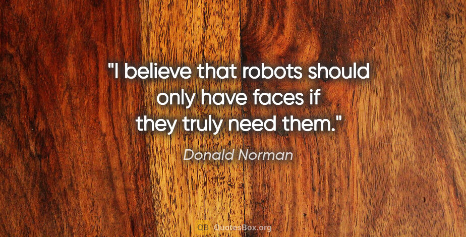 Donald Norman quote: "I believe that robots should only have faces if they truly..."
