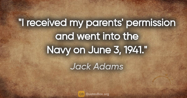 Jack Adams quote: "I received my parents' permission and went into the Navy on..."