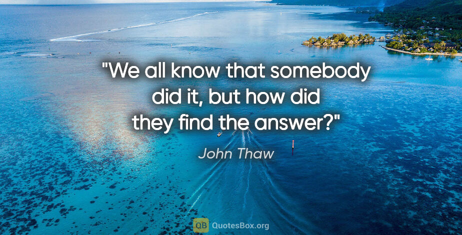 John Thaw quote: "We all know that somebody did it, but how did they find the..."