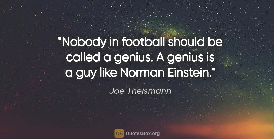 Joe Theismann quote: "Nobody in football should be called a genius. A genius is a..."