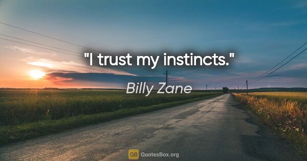 Billy Zane quote: "I trust my instincts."