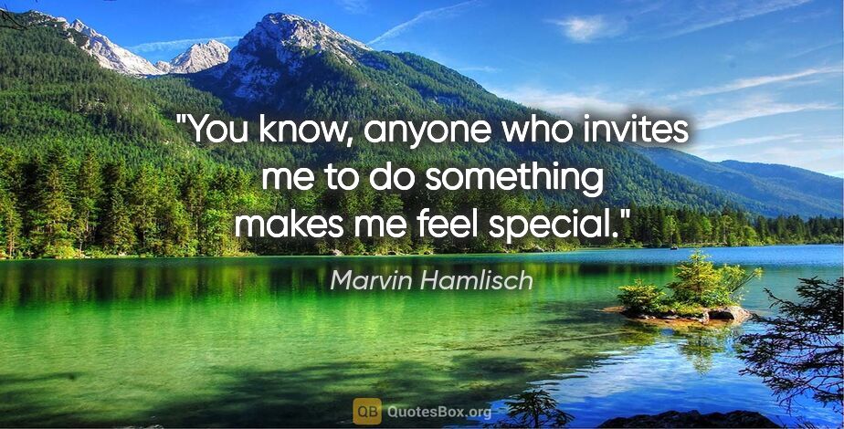 Marvin Hamlisch quote: "You know, anyone who invites me to do something makes me feel..."