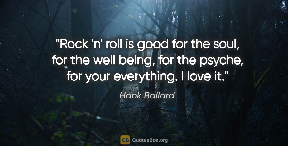 Hank Ballard quote: "Rock 'n' roll is good for the soul, for the well being, for..."
