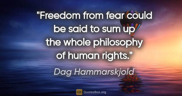 Dag Hammarskjold quote: ""Freedom from fear" could be said to sum up the whole..."