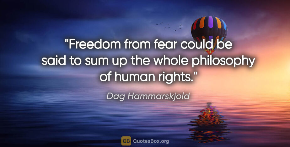 Dag Hammarskjold quote: ""Freedom from fear" could be said to sum up the whole..."