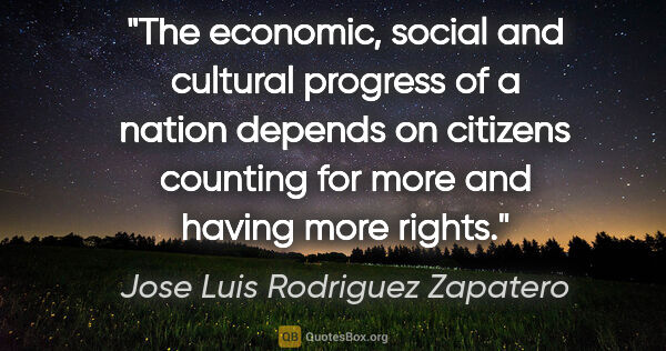 Jose Luis Rodriguez Zapatero quote: "The economic, social and cultural progress of a nation depends..."