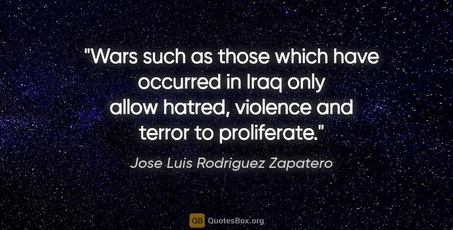 Jose Luis Rodriguez Zapatero quote: "Wars such as those which have occurred in Iraq only allow..."