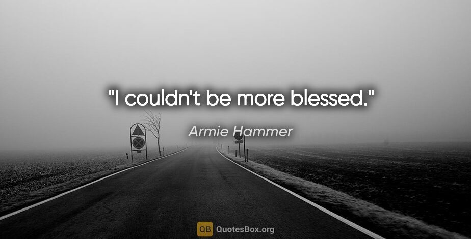 Armie Hammer quote: "I couldn't be more blessed."