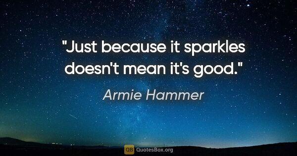 Armie Hammer quote: "Just because it sparkles doesn't mean it's good."