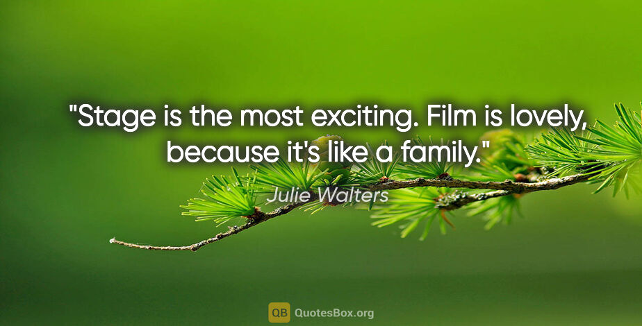 Julie Walters quote: "Stage is the most exciting. Film is lovely, because it's like..."