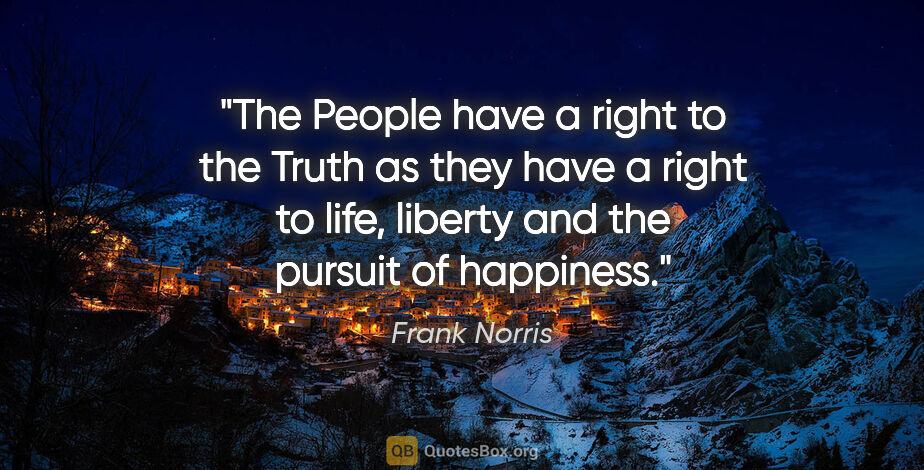 Frank Norris quote: "The People have a right to the Truth as they have a right to..."