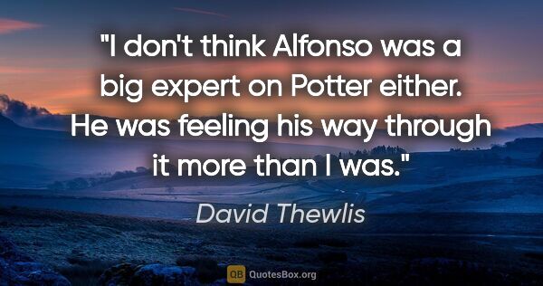 David Thewlis quote: "I don't think Alfonso was a big expert on Potter either. He..."