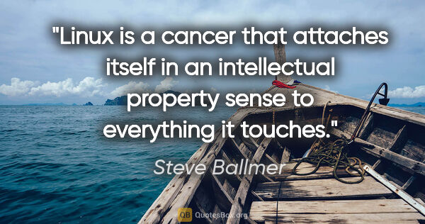 Steve Ballmer quote: "Linux is a cancer that attaches itself in an intellectual..."