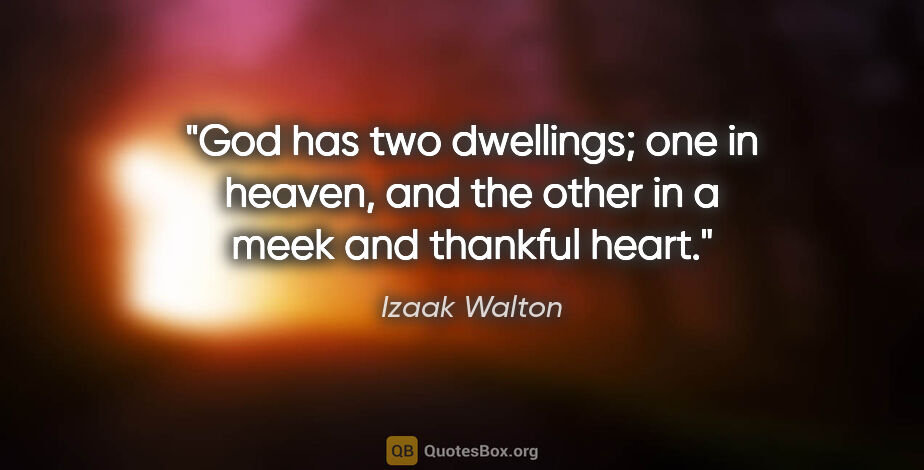 Izaak Walton quote: "God has two dwellings; one in heaven, and the other in a meek..."