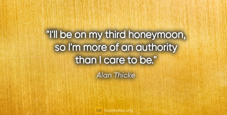 Alan Thicke quote: "I'll be on my third honeymoon, so I'm more of an authority..."