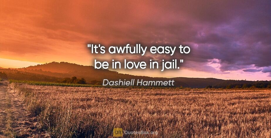 Dashiell Hammett quote: "It's awfully easy to be in love in jail."