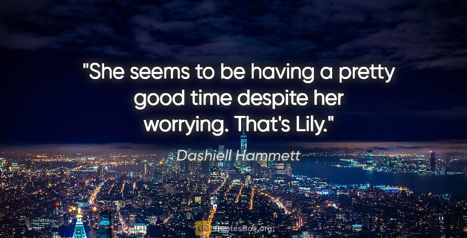 Dashiell Hammett quote: "She seems to be having a pretty good time despite her..."