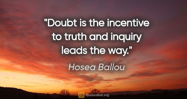 Hosea Ballou quote: "Doubt is the incentive to truth and inquiry leads the way."