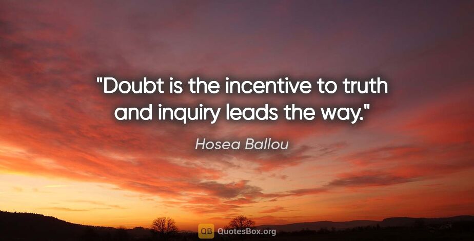 Hosea Ballou quote: "Doubt is the incentive to truth and inquiry leads the way."