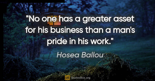 Hosea Ballou quote: "No one has a greater asset for his business than a man's pride..."