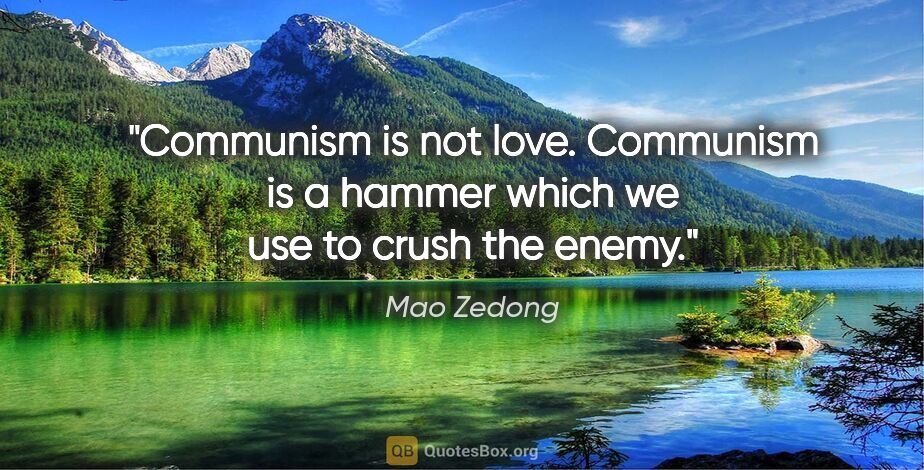 Mao Zedong quote: "Communism is not love. Communism is a hammer which we use to..."