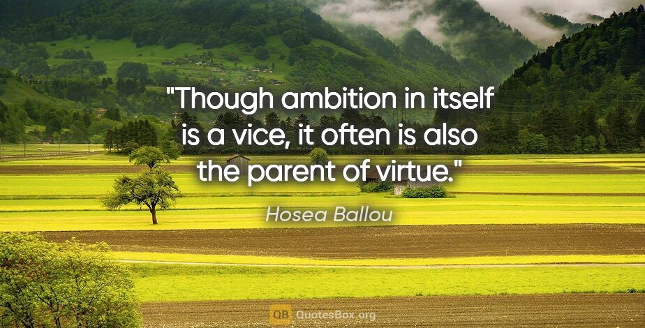 Hosea Ballou quote: "Though ambition in itself is a vice, it often is also the..."