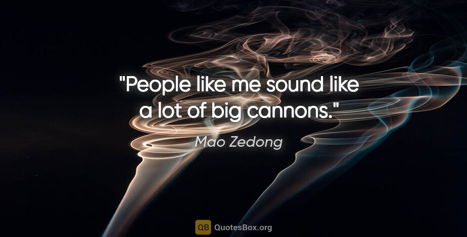 Mao Zedong quote: "People like me sound like a lot of big cannons."