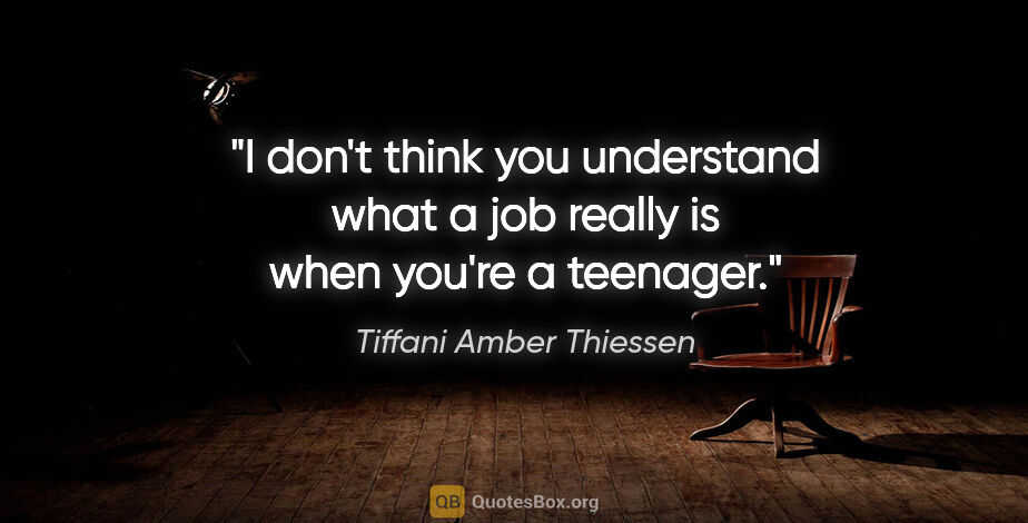 Tiffani Amber Thiessen quote: "I don't think you understand what a job really is when you're..."