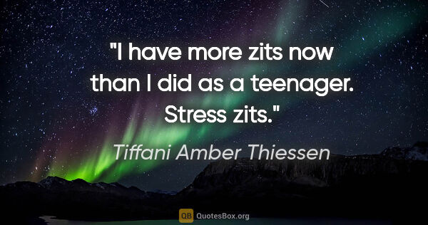 Tiffani Amber Thiessen quote: "I have more zits now than I did as a teenager. Stress zits."