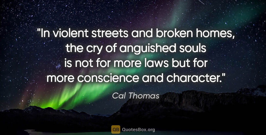 Cal Thomas quote: "In violent streets and broken homes, the cry of anguished..."