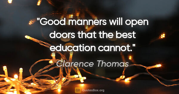 Clarence Thomas quote: "Good manners will open doors that the best education cannot."