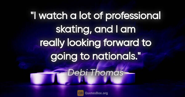 Debi Thomas quote: "I watch a lot of professional skating, and I am really looking..."